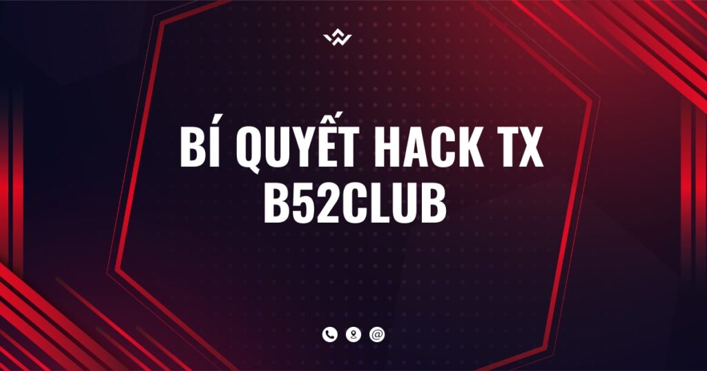 Bí quyết Hack TX B52club 